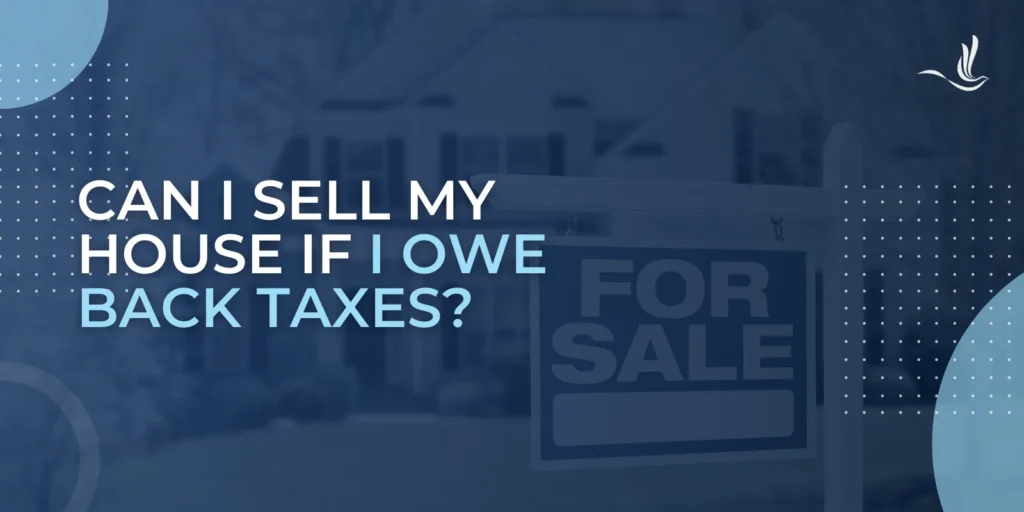 Can I Sell My House if I Owe Back Taxes? 